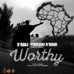 D’banj – Worthy ft. Chechi Sarai & Youssou N’dour