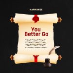 Harmonize – You Better Go