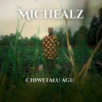 MicHealz - Chiwetalu Agu