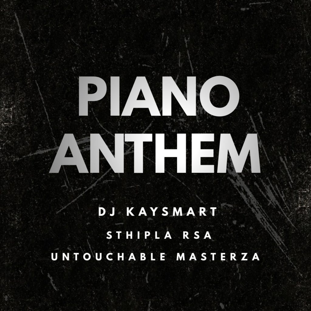 DJ Kaysmart – Piano Anthem Ft. Sthipla Rsa & Untouchable MasterZA