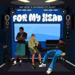 Mr Eazi – For My Head Ft. Mugeez & D Jay